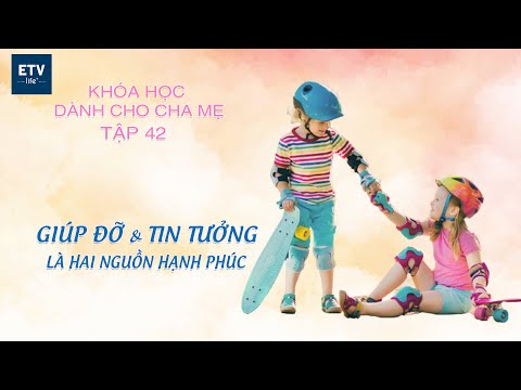 Giúp đỡ và tin tưởng là hai nguồn hạnh phúc – Tập 42 | Khóa học dành cho cha mẹ