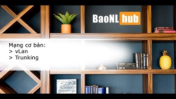 Mạng cơ bản - P10 - vlan - trunking