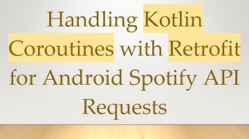 Handling Kotlin Coroutines with Retrofit for Android Spotify API Requests