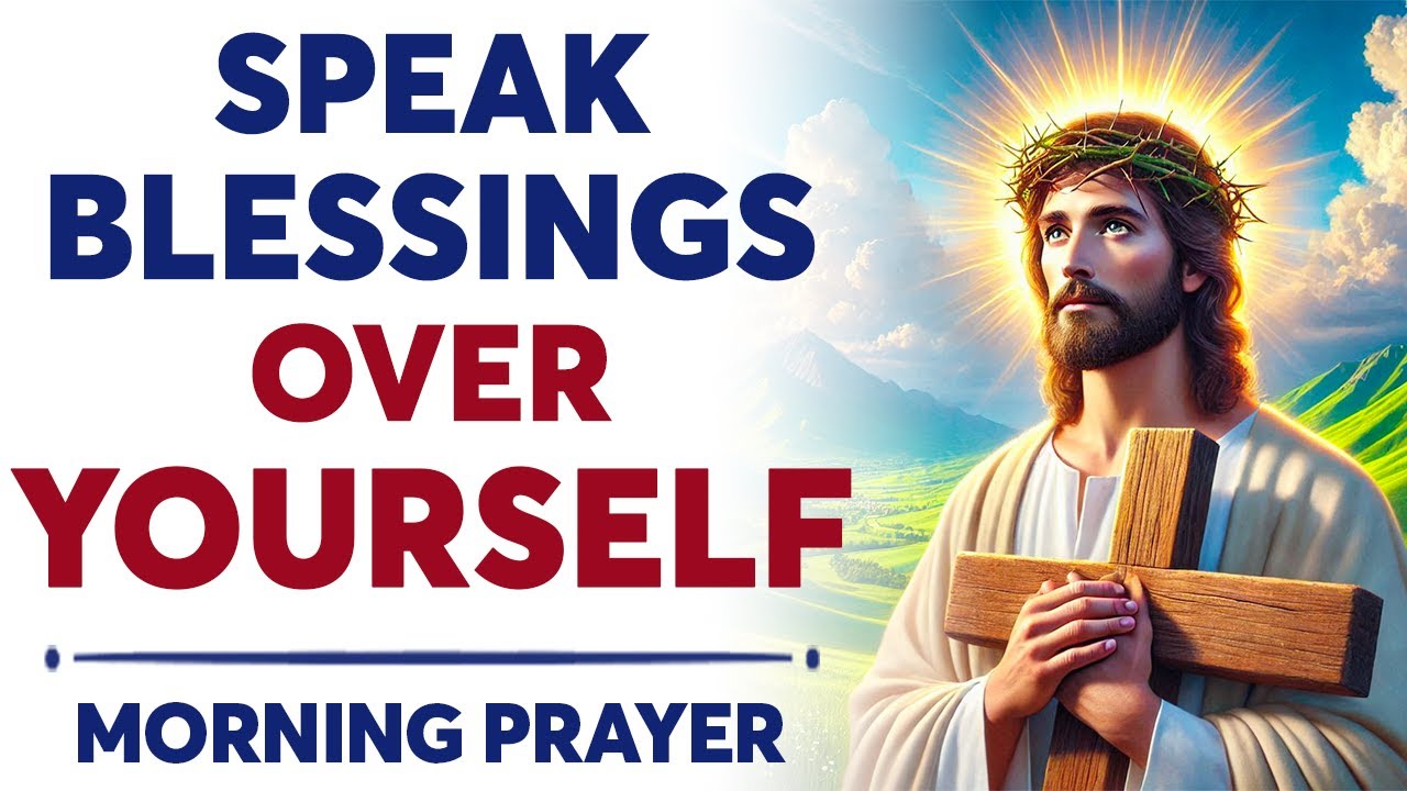SPEAK BLESSINGS UPON YOURSELF | Morning Devotional Prayer To Start Your ...