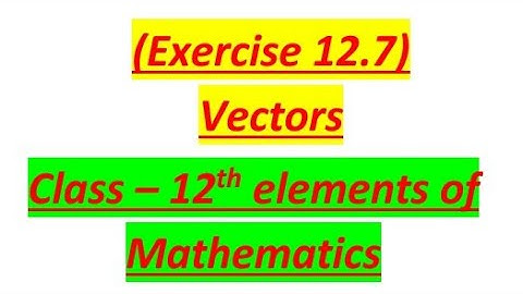 Exercise 12.7 from Vectors Class 12th elements of mathematics