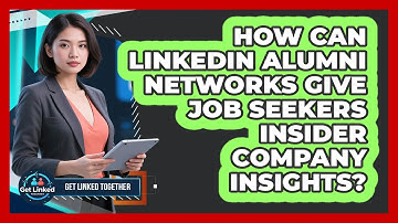 How Can LinkedIn Alumni Networks Give Job Seekers Insider Company Insights? - Get Linked Together