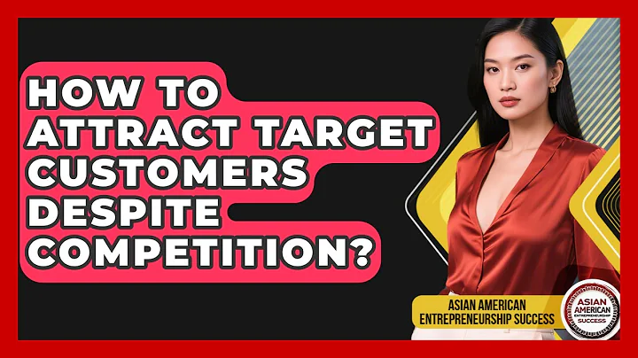 How To Attract Target Customers Despite Competition? - Asian American Entrepreneurship Success