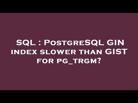 SQL : PostgreSQL GIN index slower than GIST for pg_trgm?