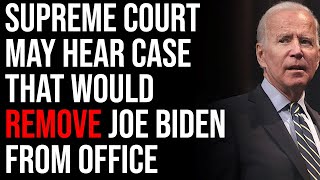 Supreme Court May Hear Case That Would REMOVE Joe Biden From Office \& 387 Congress Members