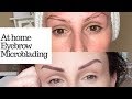 MICROBLADING MY OWN EYEBROWS AT HOME PROCESS & RESULTS