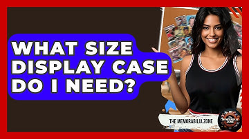 What Size Display Case Do I Need? - The Memorabilia Zone