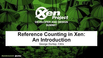 Reference Counting in Xen: An Introduction - George Dunlap, Citrix