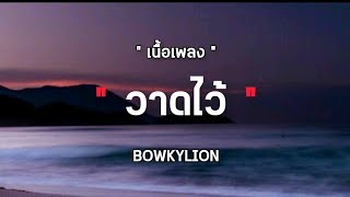 [ เนื้อเพลง ] - วาดไว้ BOWKYLION🎵🎶