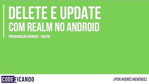 Removendo e atualizando banco de dados com Realm - Programação Android s05e06