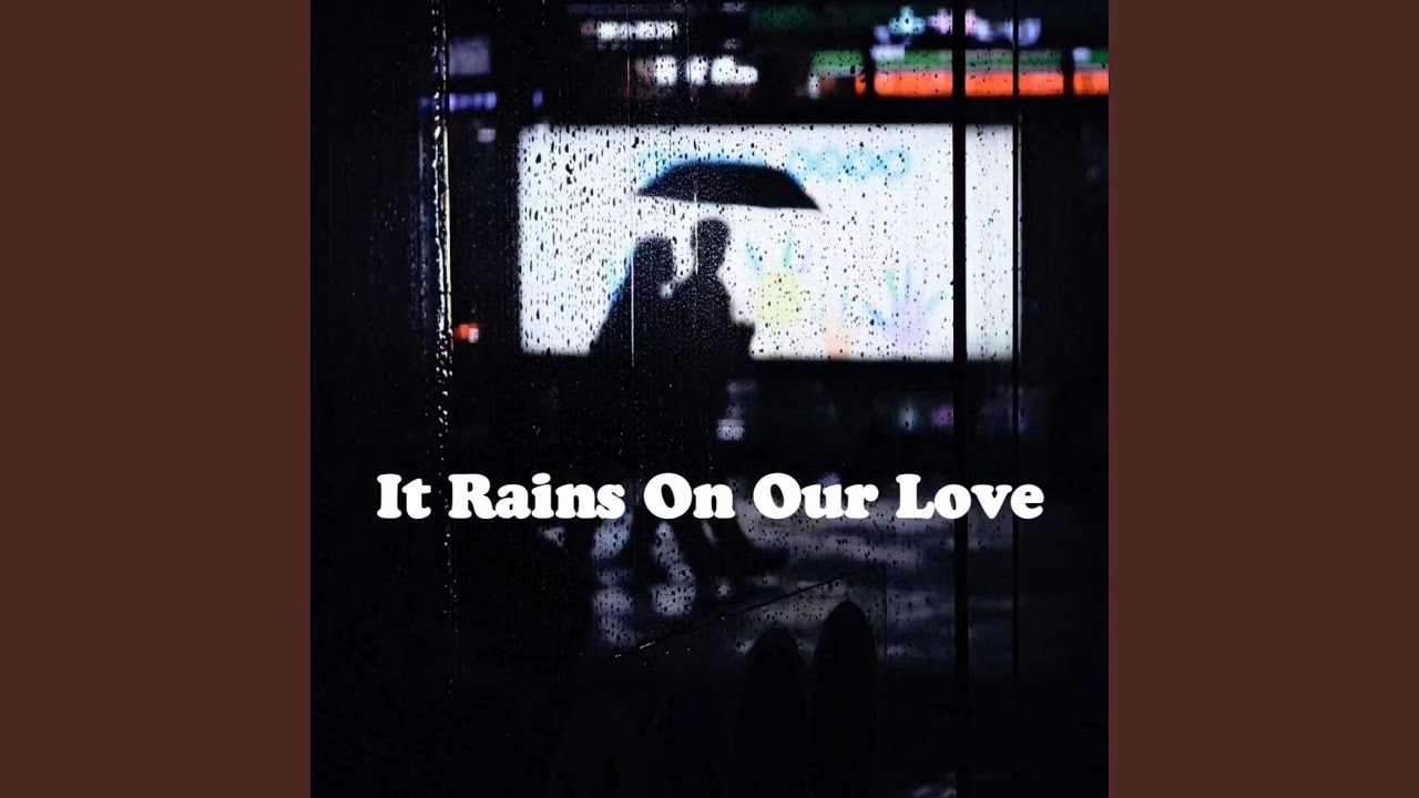 It Rains on Our Love
