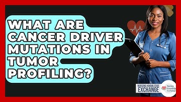 What Are Cancer Driver Mutations In Tumor Profiling? - Nursing Knowledge Exchange