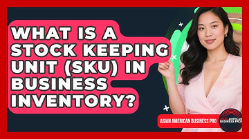 What Is A Stock Keeping Unit (SKU) In Business Inventory? - Asian American Business Pros