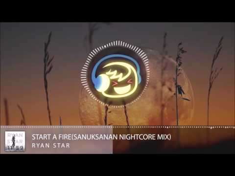 [Nightcore]Ryan Star-Start A Fire(Sanuksanan Nightcore Mix)