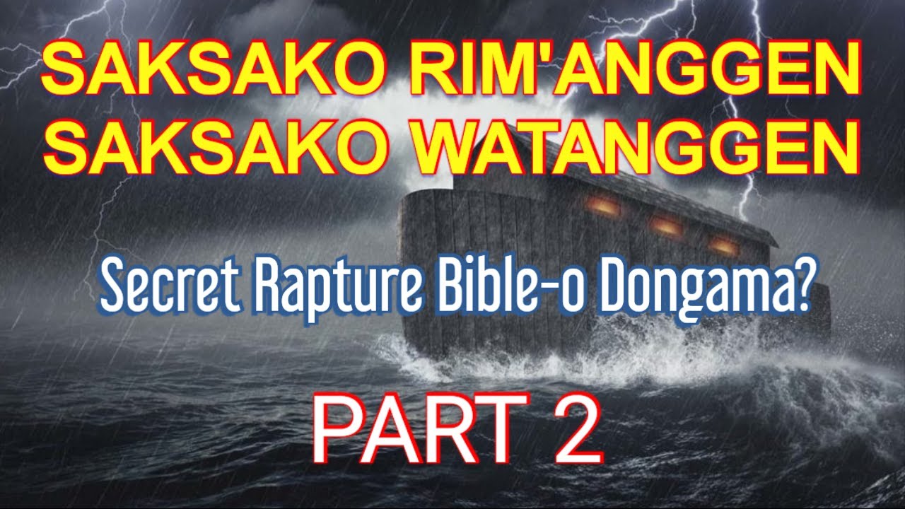 SAKSAKO RIM'ANGGEN, SAKSAKO WATANGGEN | BIBLE-O SECRET RAPTURE DONGAMA? | PART 2 | GOERA M SANGMA |