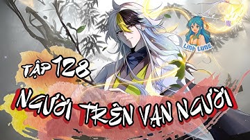 Tập 128 | Người Trên Vạn Người | Truyện tranh động | Ta là tuyệt thế võ thần sao ta lại không biết!