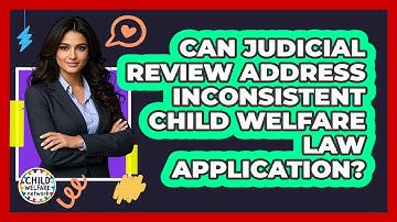 Can Judicial Review Address Inconsistent Child Welfare Law Application? - Child Welfare Network