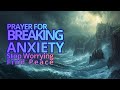 Prayer for Breaking Anxiety | Freedom from Anxious Thoughts | Anxiety Relief Prayer