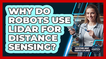 Why Do Robots Use Lidar For Distance Sensing?