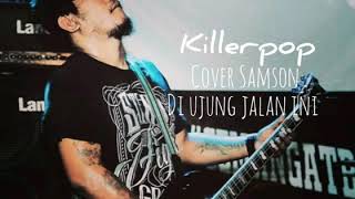Di Ujung Jalan Ini cover Samson  Killerpop