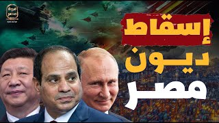 عاجل! إسقاط ديون مصر! الصين وروسيا يعلنان التنازل عن ديون مصر! فما المقابل!