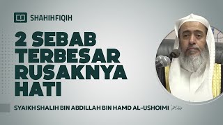 2 Sebab Terbesar 'RUSAKNYA HATI' - Syaikh Shalih bin Abdillah bin Hamad Al-Ushoimi