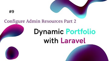 Configure Admin Resources Part #2 | #9 | Laravel Dynamic Portfolio