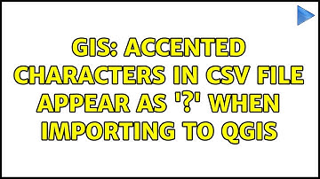 GIS: Accented characters in csv file appear as 