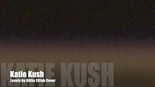Katie Kush Lovely By Billie Eilish Cover