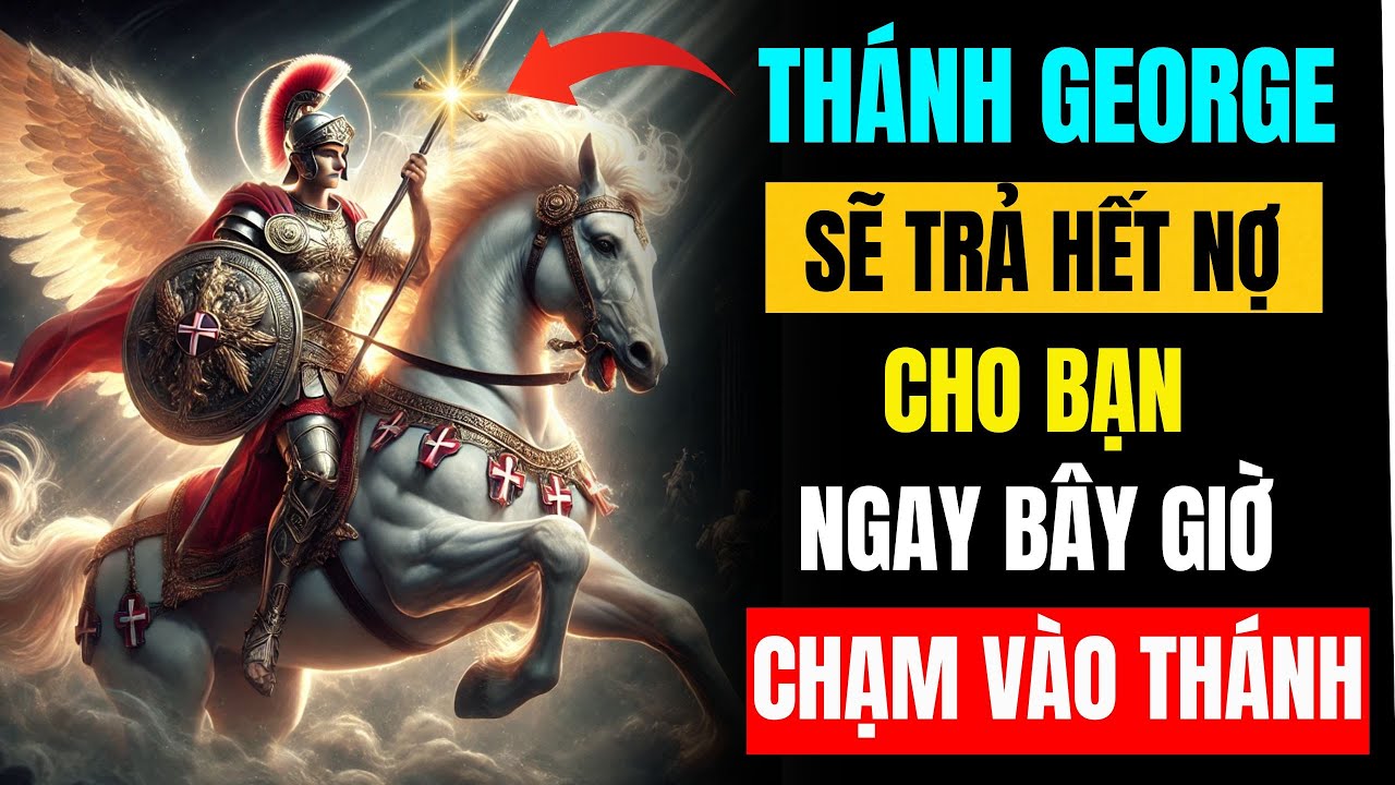 Thánh George sẽ trả nợ cho bạn ngay bây giờ - PHÉP LẠ TÀI CHÍNH - LỜI CẦU NGUYỆN ĐẾN THÁNH GEORGE