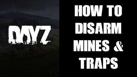 DayZ Beginners Guide: How To Disarm / Disable Land Mines, Trip Wires, Bear Traps, Claymores & IED