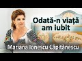 Mariana Ionescu Capitanescu - Odata-n viata am iubit