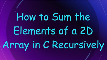 How to Sum the Elements of a 2D Array in C Recursively