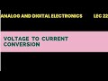 @22 Voltage to current conversion in Analog and digital electronics |lec 22