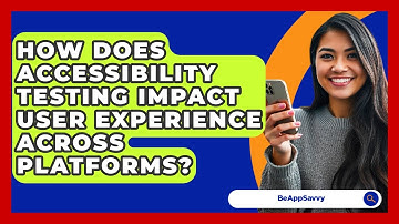How Does Accessibility Testing Impact User Experience Across Platforms? - Be App Savvy