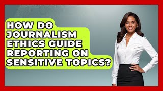 Famous How Do Journalism Ethics Guide Reporting on Sensitive Topics? | Journalism Explained News Wealth