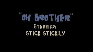 Oh, Brother starring Stick Stickly