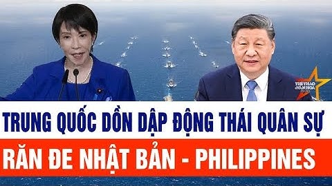 Thế giới toàn cảnh: Trung Quốc dồn dập động thái quân sự răn đe Nhật Bản - Philippines