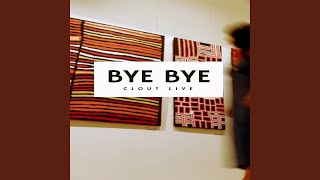 Bye Bye (Clout Live)