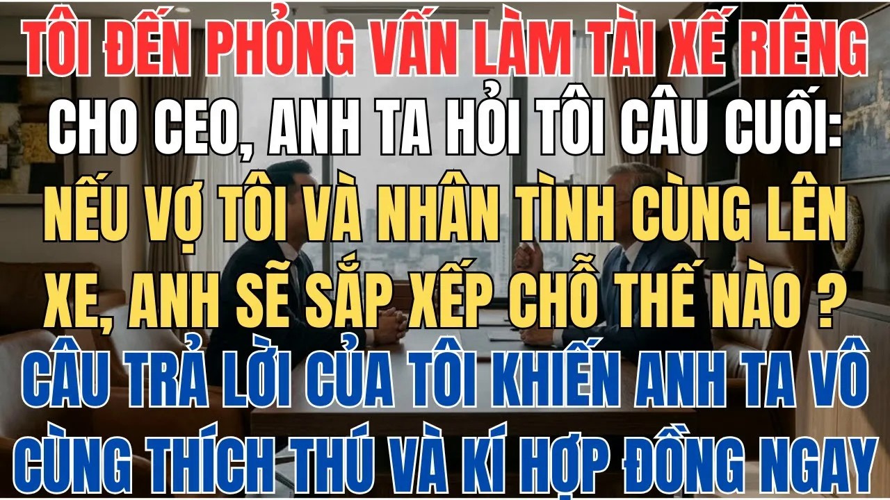 CEO Hỏi Tôi Câu Cuối Trong Buổi Phỏng Vấn： Nếu Vợ Tôi Và Nhân Tình Đều Muốn Lên Xe Cậu Sẽ Làm Gì ？