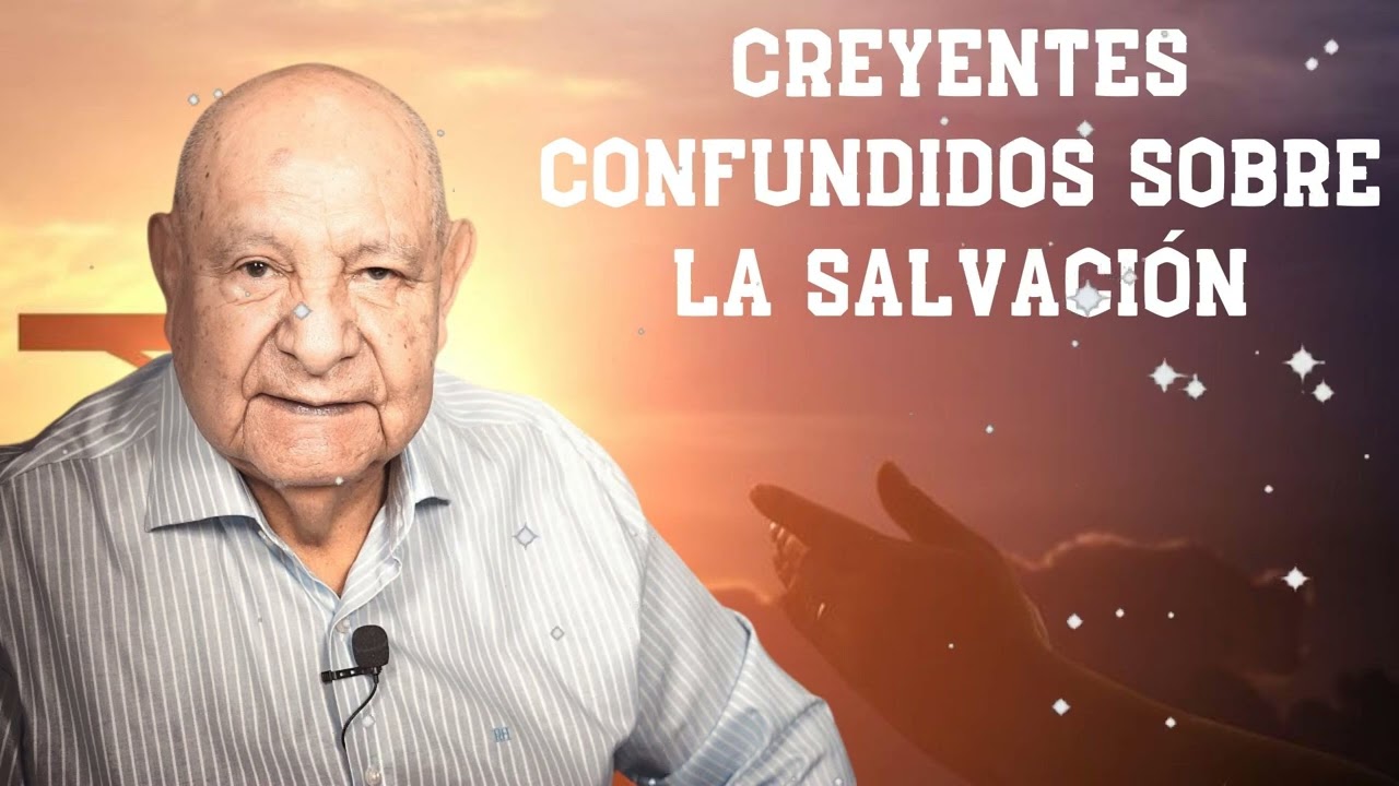 Creyentes Confundidos Sobre La Salvación -  Pr.Bullón