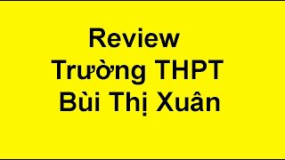 Đánh Giá Trường THPT Bùi Thị Xuân TPHCM Có Tốt Không?