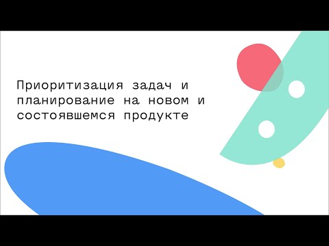 Приоритизация задач и планирование на новом и состоявшемся продукте