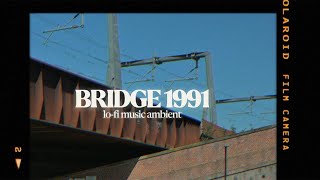 bridge 1991 lofi music chill vibe warm ambient for in room