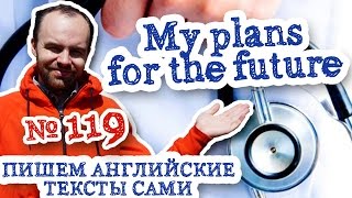 Пишем английские тексты сами Часть 119 My plans for the future Мои планы на будущее перевод текста