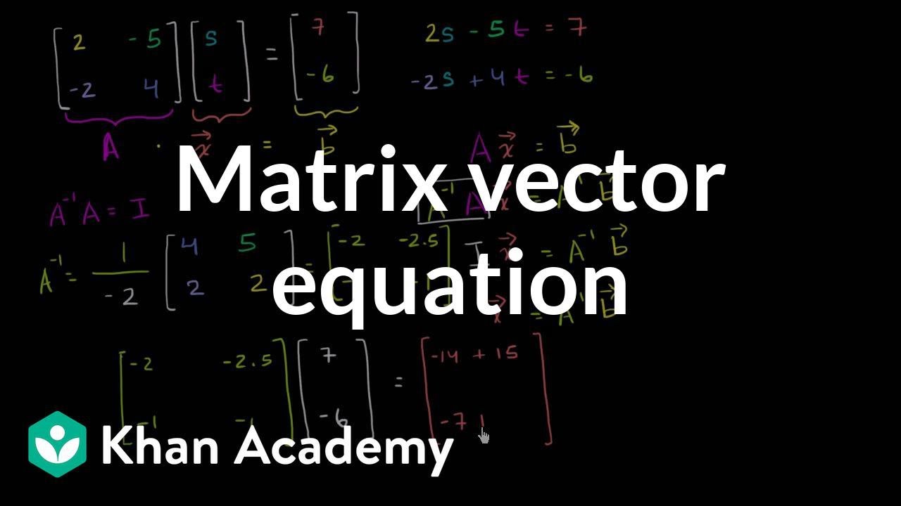 Solving the matrix vector equation | Matrices | Precalculus | Khan Academy