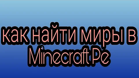 Где хранятся миры в Minecraft Pe/Bedrock 1.18