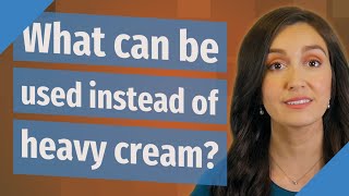 What can be used instead of heavy cream?