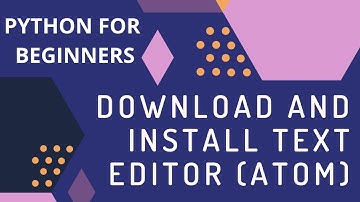 How to download and install text editor(Atom) for python