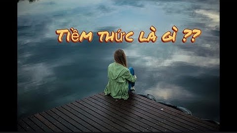 TIỀM THỨC LÀ GÌ??